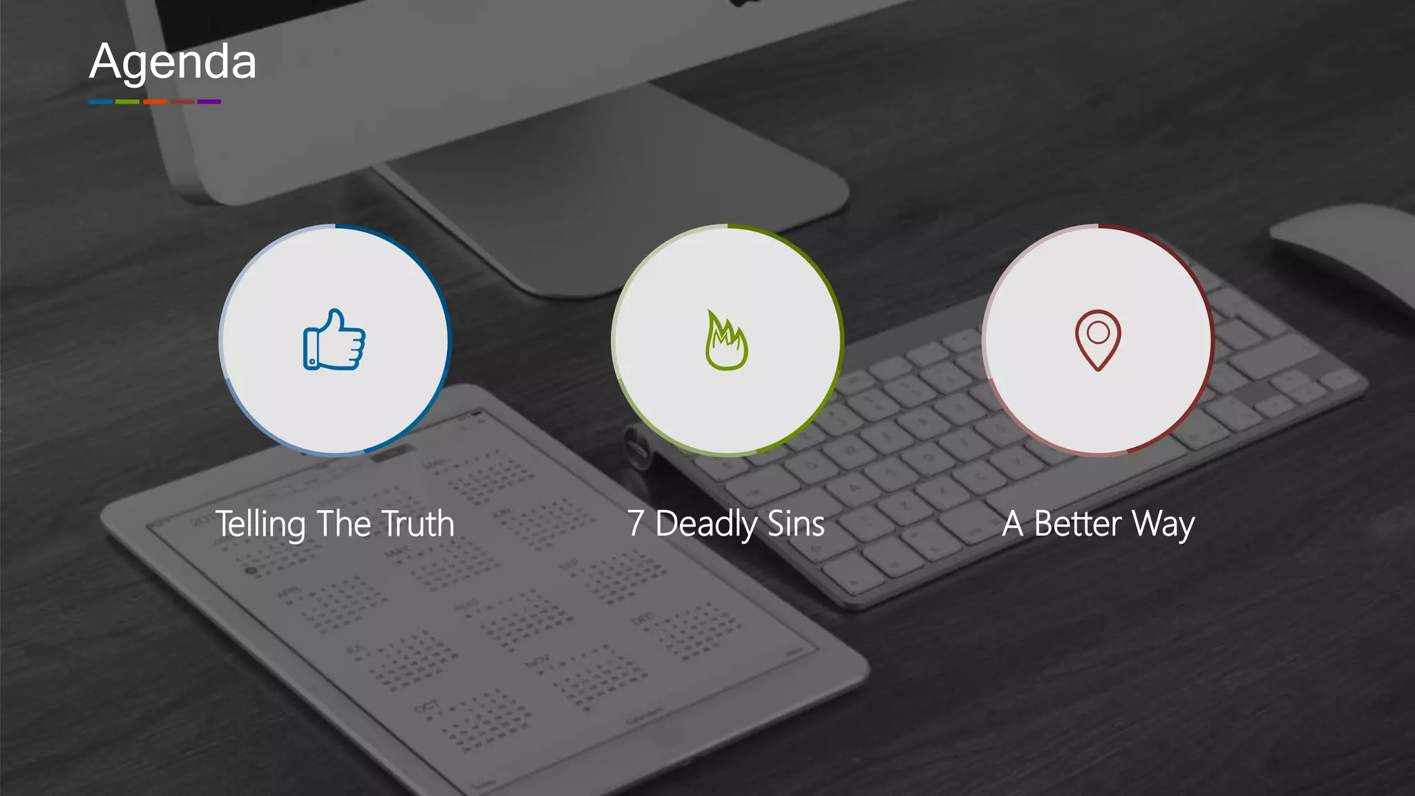 Agenda
7 Deadly SinsTelling The Truth A Better Way
 