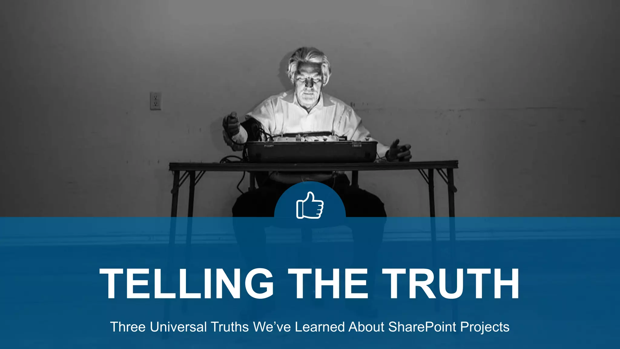 Three Universal Truths We’ve Learned About SharePoint Projects
TELLING THE TRUTH
 