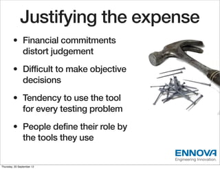 Justifying the expense
        • Financial commitments
          distort judgement
        • Difficult to make objective
 ...