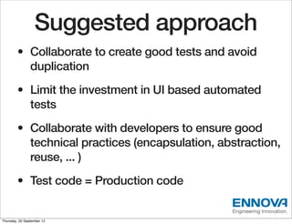 Suggested approach
        • Collaborate to create good tests and avoid
          duplication
        • Limit the investme...