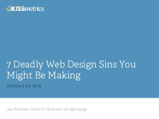 Joe Putnam, Growth Marketer at iSpionage
7 Deadly Web Design Sins You
Might Be Making
January 29, 2015
 