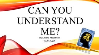 CAN YOU
UNDERSTAND
ME?By: Alexa MacBride
06/22/2015
 