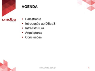 AGENDA
 Palestrante
 Introdução ao DBaaS
 Infraestrutura
 Arquiteturas
 Conclusões
www.unidba.com.br 2
 