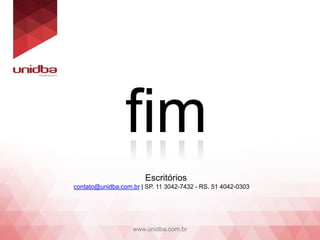 fim
www.unidba.com.br
Escritórios
contato@unidba.com.br | SP. 11 3042-7432 - RS. 51 4042-0303
 