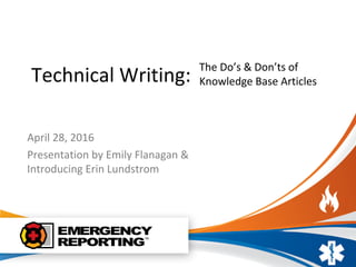Technical Writing:
April 28, 2016
Presentation by Emily Flanagan &
Introducing Erin Lundstrom
The Do’s & Don’ts of
Knowledge Base Articles
 