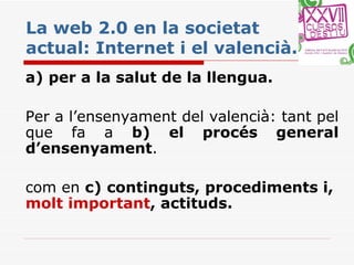 La web 2.0 en la societat actual: Internet i el valencià. ,[object Object],[object Object],[object Object]
