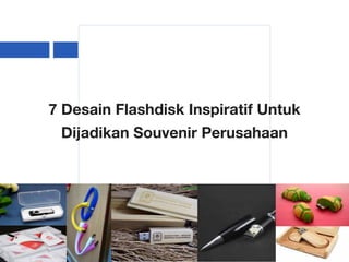 7 Desain Flashdisk Inspiratif Untuk
Dijadikan Souvenir Perusahaan
 