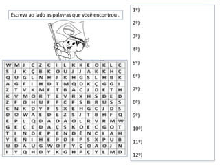 1º)
2º)
3º)
4º)
5º)
6º)
7º)
8º)
9º)
10º)
11º)
12º)
Escreva ao lado as palavras que você encontrou .
 