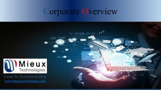 Corporate Overview
Lead To Transformation
www.mieuxtechnologies.com
 