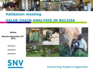 Validation meeting
VALUE CHAIN ANALYSIS IN BULIISA
Buliisa
Monday September 30th
2013
 