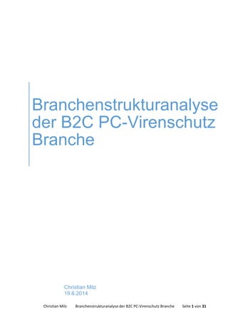 Christian Milz Branchenstrukturanalyse der B2C PC-Virenschutz Branche Seite 1 von 31
Branchenstrukturanalyse
der B2C PC-Virenschutz
Branche
Christian Milz
19.6.2014
 