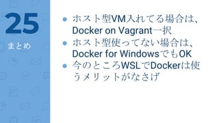  ۥVMƤϤϡ
Docker on Vagrantһk
 ۥʹäƤʤϤϡ
Docker for WindowsǤOK
 ΤȤWSLDockerʹ
åȤʤ
25
ޤȤ
 