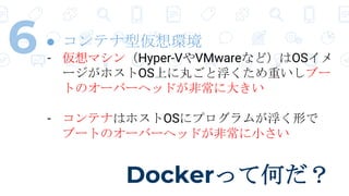 DockeräƺΤ
6  ƥ́h
- ޥHyper-VVMwareʤɣOS
`ۥOSϤ褴ȸؤ֩`
ȤΥ`Щ`إåɤǳ˴󤭤
- ƥʤϥۥOS˥ץबΤ
֩`ȤΥ`Щ`إåɤǳС
 