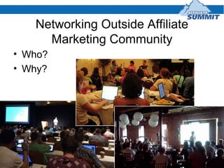 Networking Outside Affiliate
Marketing Community
• Who?
• Why?
 