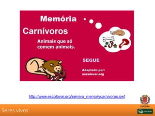 Seres vivos
http://www.escolovar.org/servivo_memorycarnivoros.swf
 