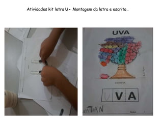 Atividades kit letra U- Montagem da letra e escrita .
 
