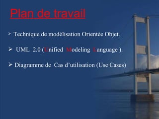 Plan de travail Technique de modélisation Orientée Objet. UML  2.0 ( U nified  M odeling  L anguage ). Diagramme de  Cas d’utilisation (Use Cases) 