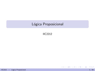 Lógica Proposicional
IIC2212
IIC2212 – Lógica Proposicional 1 / 56
 