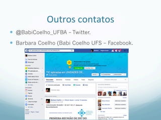 Outros	contatos	
—  @BabiCoelho_UFBA – Twitter.
—  Barbara Coelho (Babi Coelho UFS – Facebook.
 