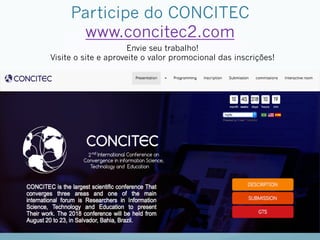 Participe do CONCITEC
www.concitec2.com
Envie seu trabalho!
Visite o site e aproveite o valor promocional das inscrições!
 