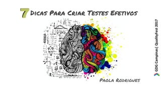 GDGCampinas|QualityFest2017
Dicas Para Criar Testes Efetivos
Paola Rodrigues
 
