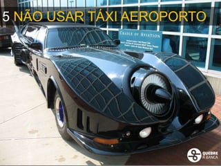 5 NÃO USAR TÁXI AEROPORTO
 
