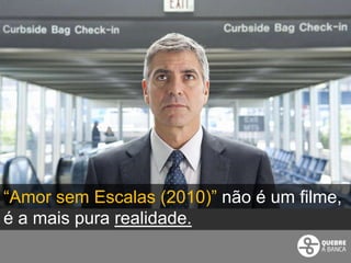 “Amor sem Escalas (2010)” não é um filme,
é a mais pura realidade.
 