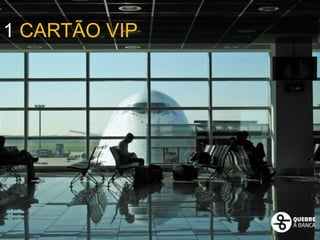 1 CARTÃO VIP
 