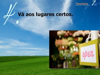 Vá aos lugares certos. 4. 