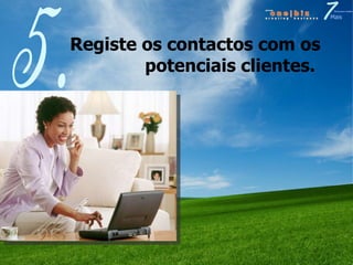 Registe os contactos com os potenciais clientes.  5. 