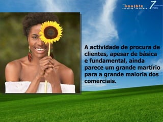 A actividade de procura de clientes, apesar de básica e fundamental, ainda parece um grande martírio para a grande maioria dos comerciais. 