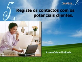 Registe os contactos com os potenciais clientes.  5. … A memória é limitada… 