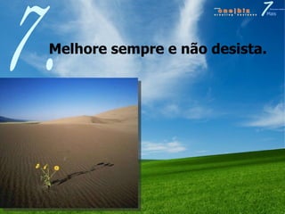 Melhore sempre e não desista.  7. 