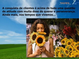 A conquista de clientes é acima de tudo uma questão de atitude com muita dose de querer e perseverança. Ainda mais, nos tempos que vivemos… 