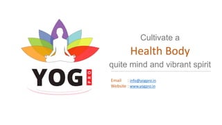 Cultivate a
Health Body
quite mind and vibrant spirit
Email : info@yogpro.in
Website : www.yogpro.in
 