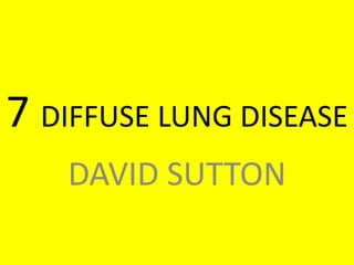 7 DIFFUSE LUNG DISEASE
DAVID SUTTON
 