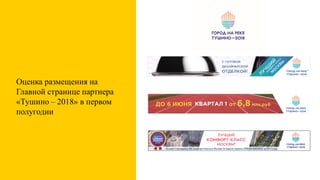 Оценка размещения на
Главной странице партнера
«Тушино – 2018» в первом
полугодии
 