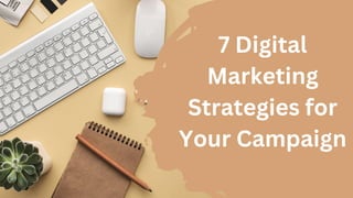 7 Digital
Marketing
Strategies for
Your Campaign
 