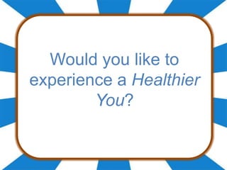 Would you like to experience a Healthier You? 