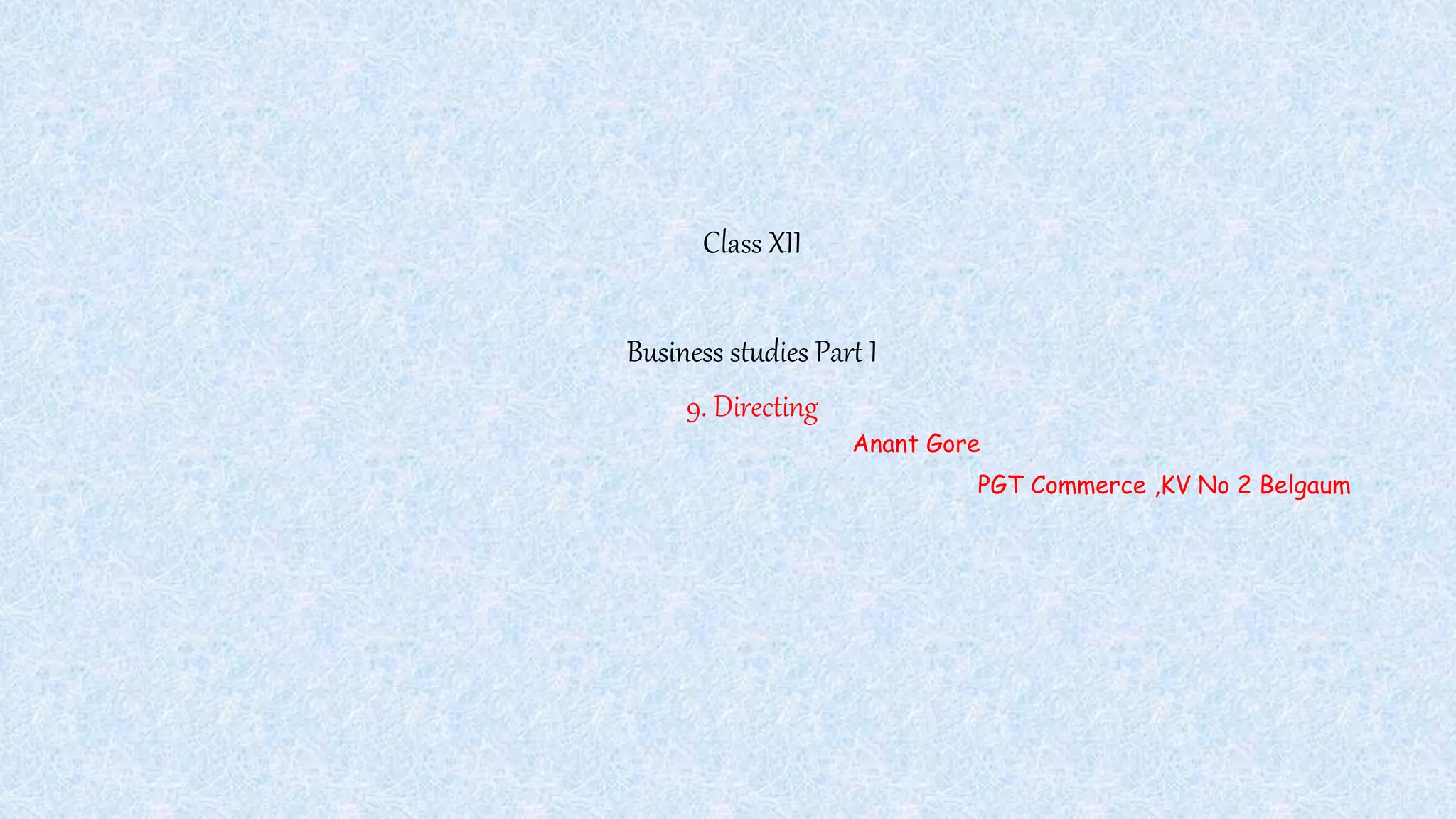 Class XII
Business studies Part I
9. Directing
Anant Gore
PGT Commerce ,KV No 2 Belgaum
 
