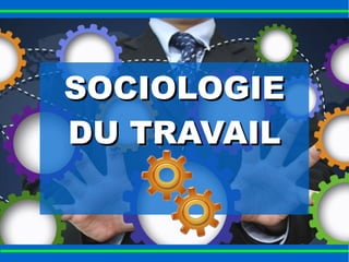 SSOOCCIIOOLLOOGGIIEE 
DDUU TTRRAAVVAAIILL 
 