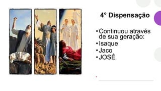4° Dispensação
•Continuou através
de sua geração:
•Isaque
•Jaco
•JOSÉ
•
 