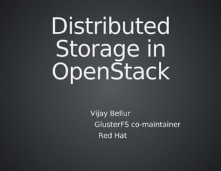 Distributed
Storage	in
OpenStack
Vijay	Bellur
																									GlusterFS	co-maintainer
		Red	Hat
 