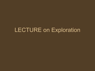 LECTURE on Exploration
 