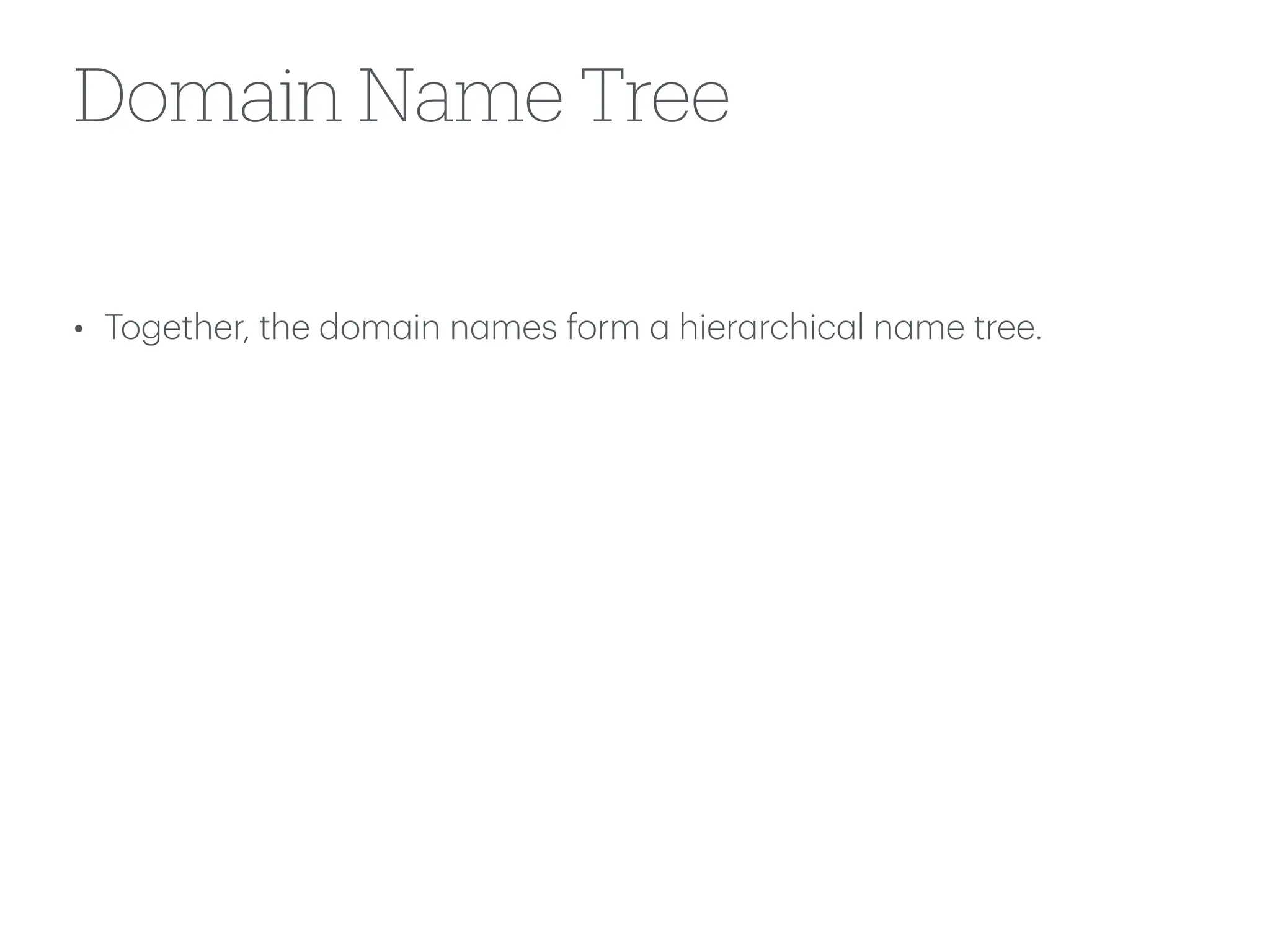 Domain Name Tree
• Together, the dom
a
in n
a
mes form
a
hier
a
rchic
a
l n
a
me tree.
 