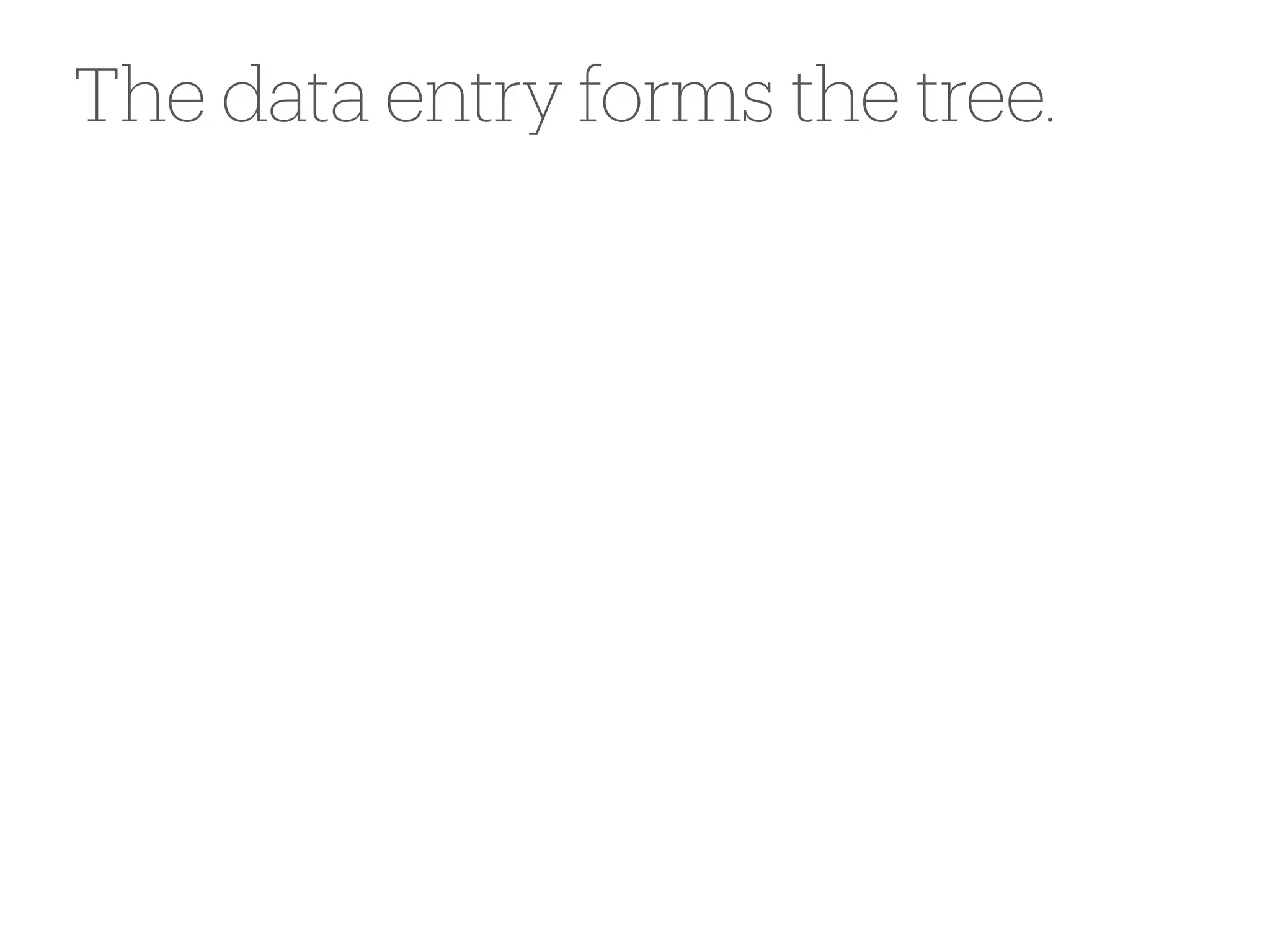 The data entry forms the tree.
 