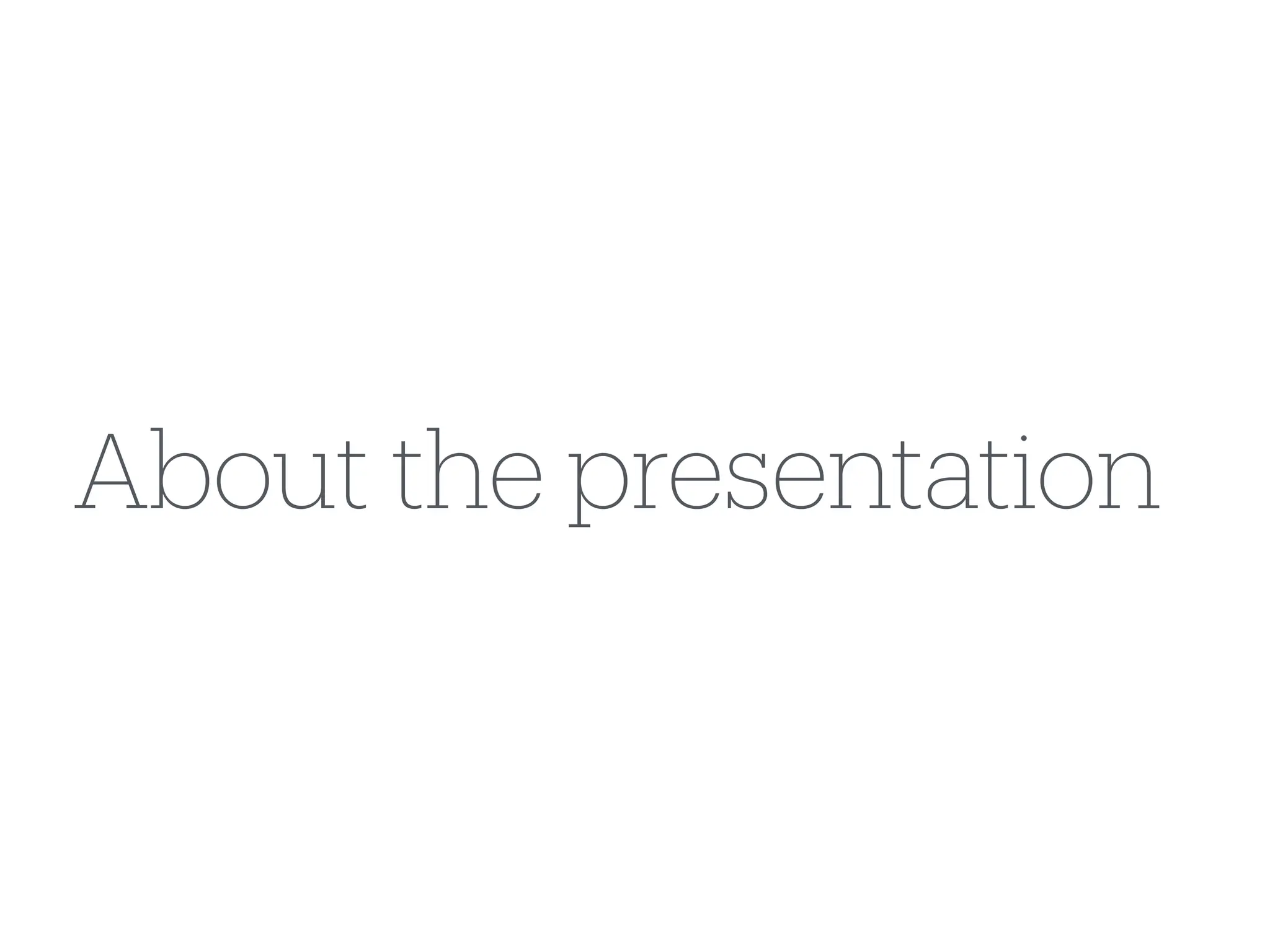 About the presentation
 