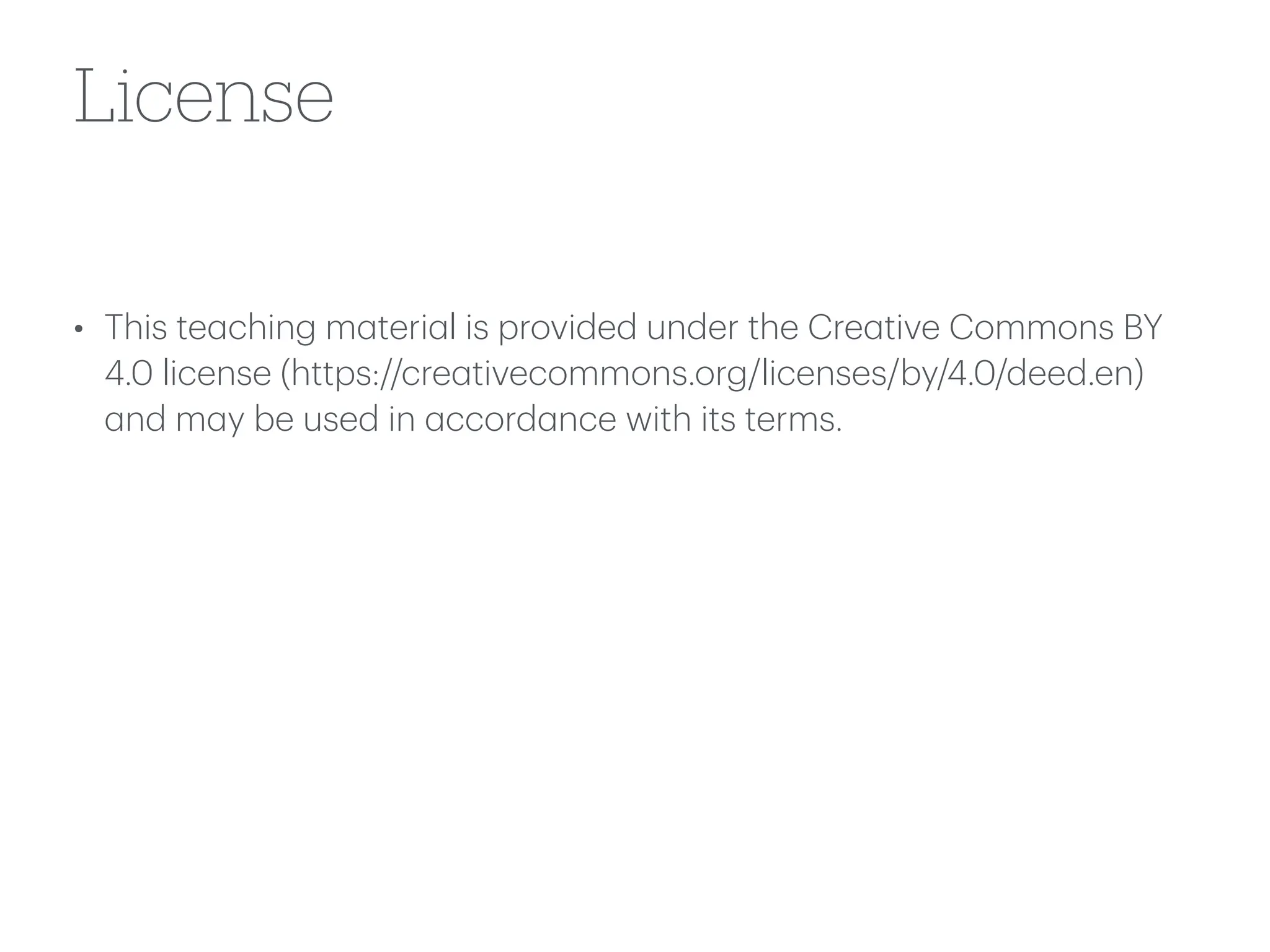 License
• This te
a
ching m
a
teri
a
l is provided under the Cre
a
tive Commons BY
4.0 license (https://cre
a
tivecommons.org/licenses/by/4.0/deed.en)
a
nd m
a
y be used in
a
ccord
a
nce with its terms.
 