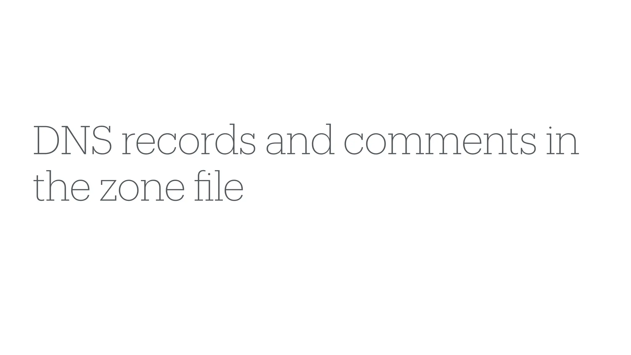 DNS records and comments in
the zone
fi
le
 
