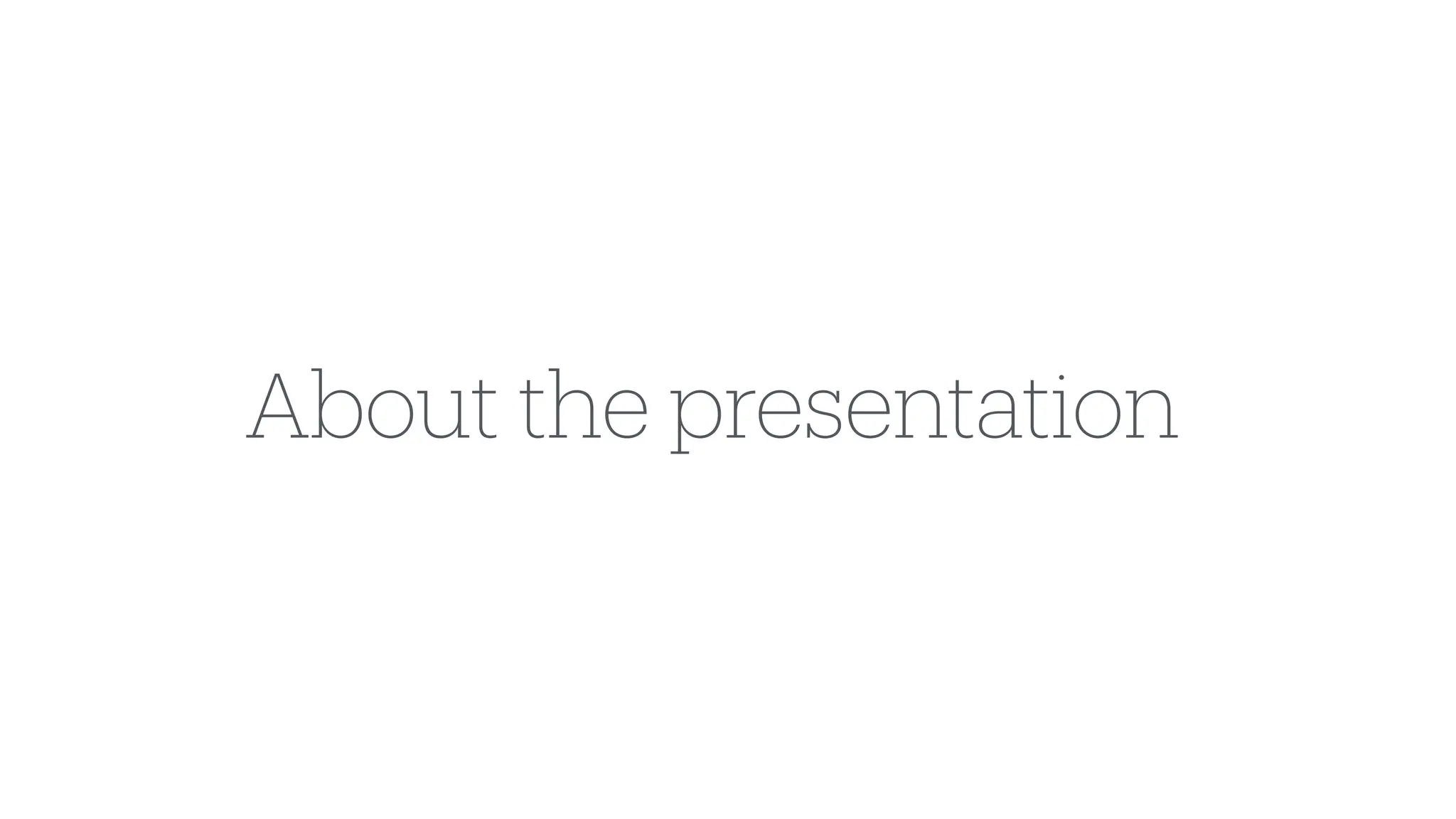 About the presentation
 